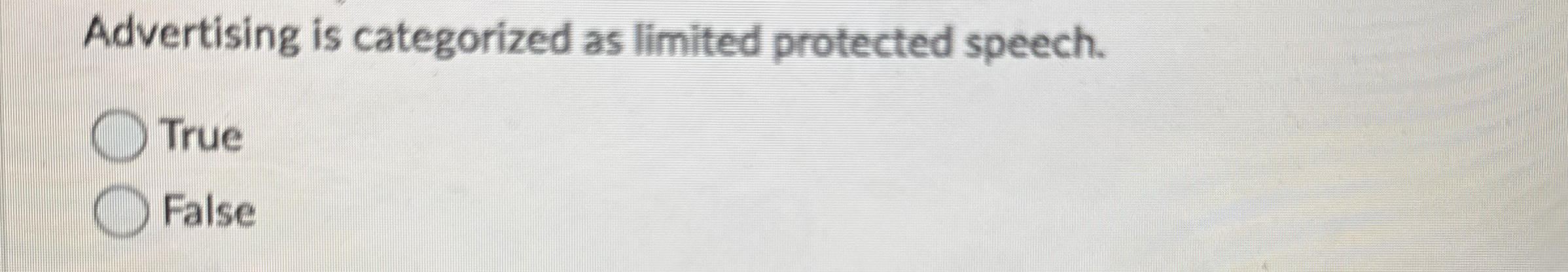  Advertising is categorized as limited protected speech. True False 