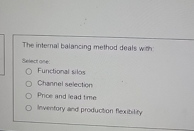  The internal balancing method deals with: Select one: Functional silos Channel
