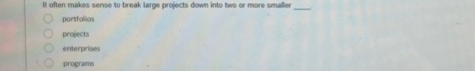  It often makes sense to break large projects down into two