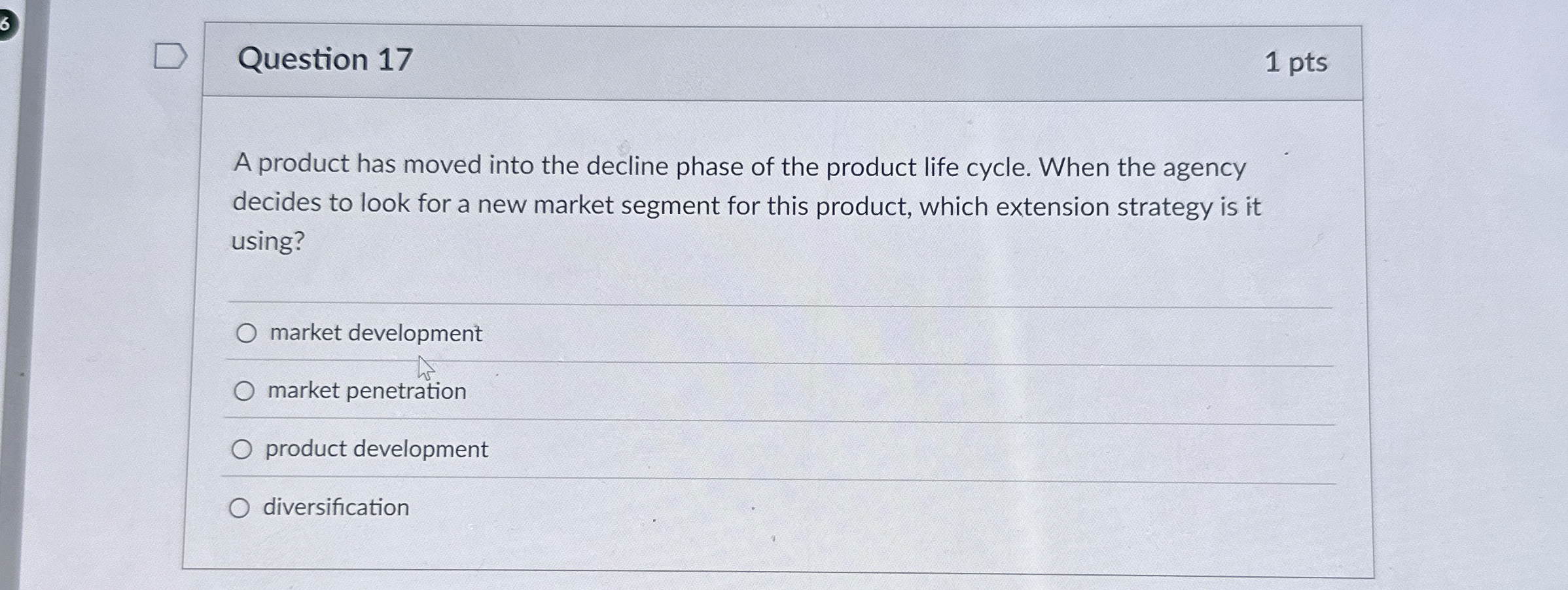  Question 17 A product has moved into the decline phase of