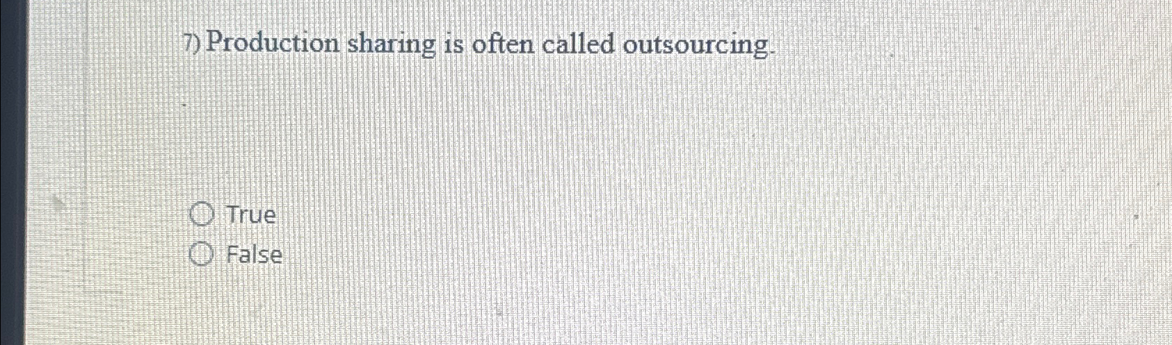  Production sharing is often called outsourcing. True False 