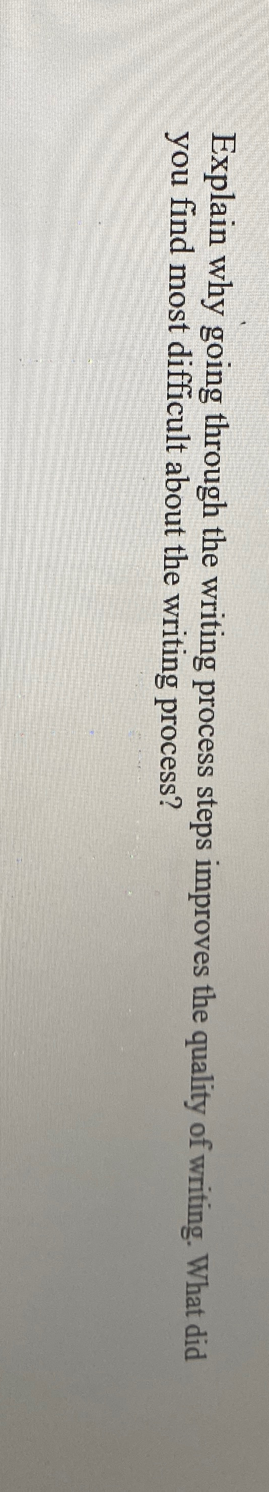  Explain why going through the writing process steps improves the quality