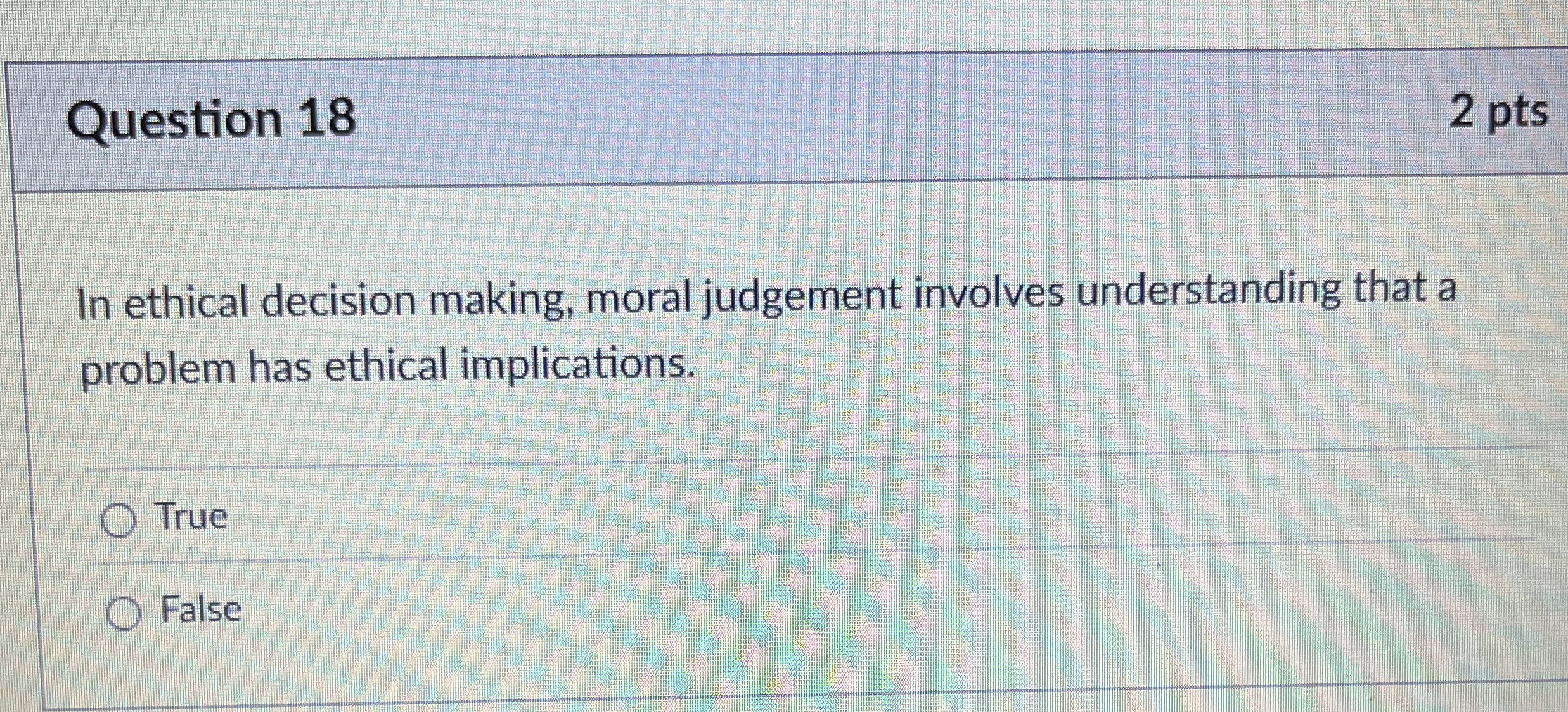  Question 18 In ethical decision making, moral judgement involves understanding that