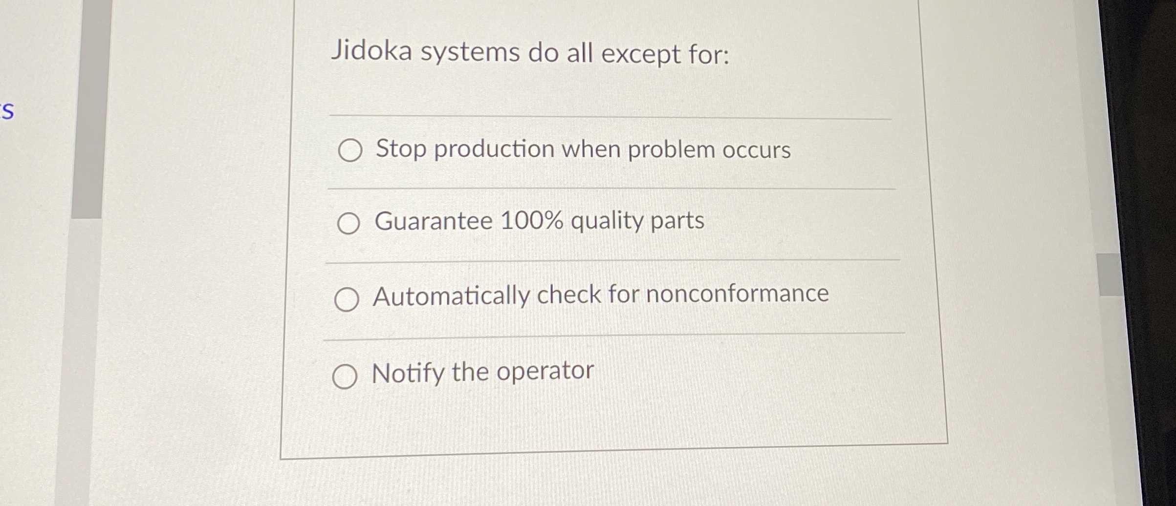  Jidoka systems do all except for: Stop production when problem occurs