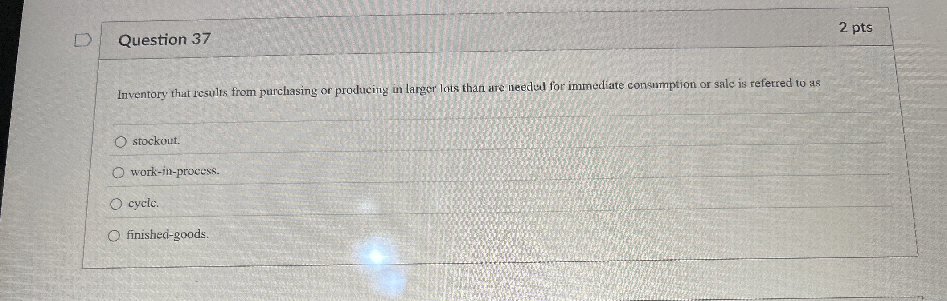  Question 37 Inventory that results from purchasing or producing in larger
