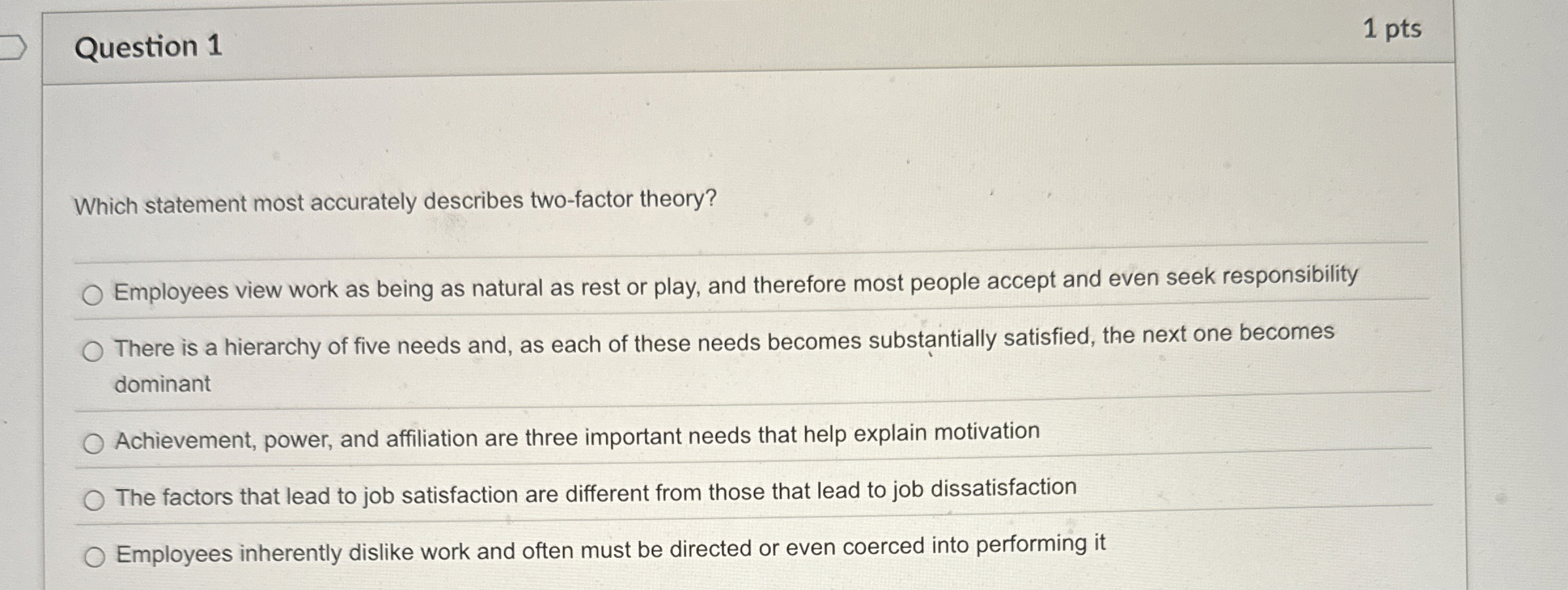  Question 1 Which statement most accurately describes two-factor theory? Employees view