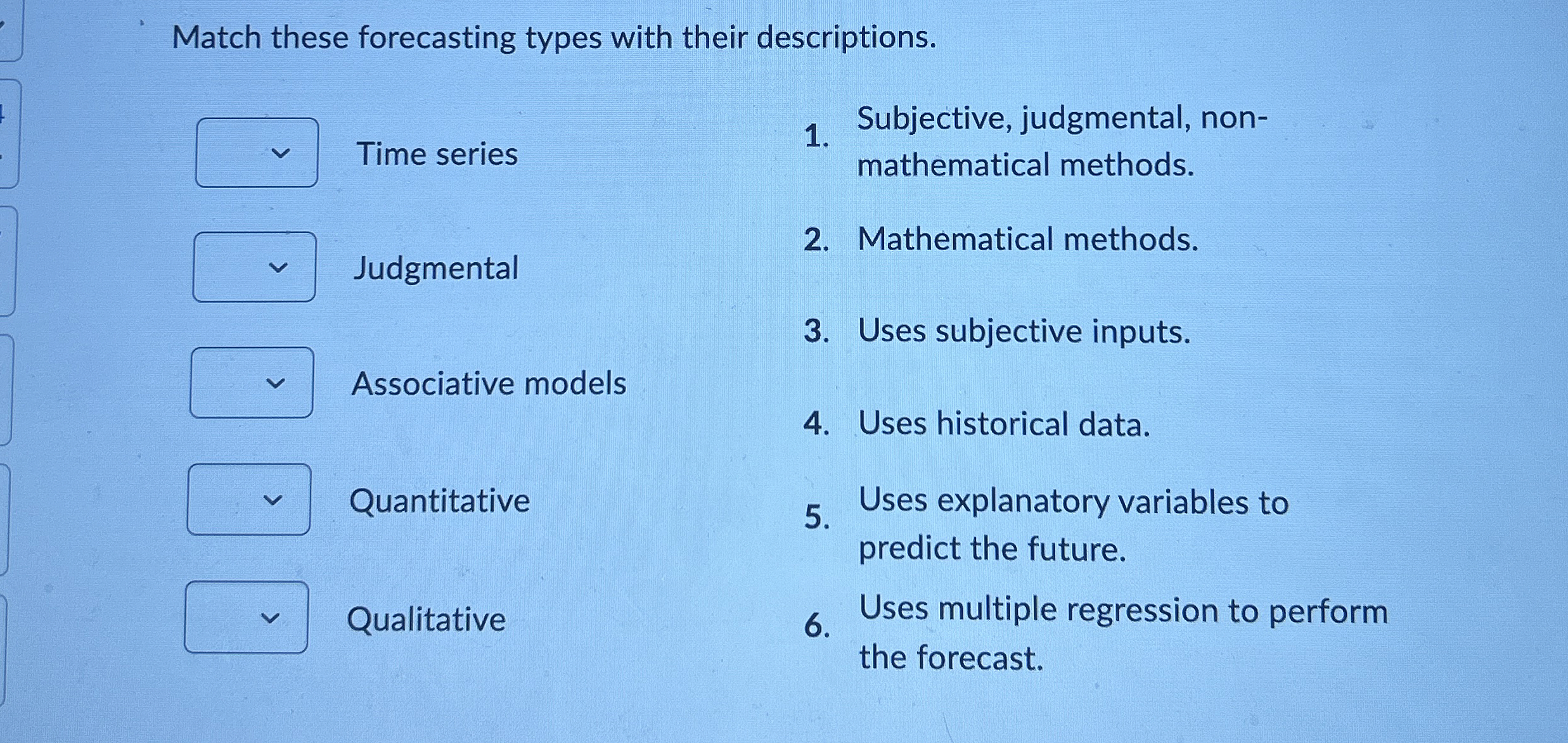  Match these forecasting types with their descriptions. Time series Subjective, judgmental,