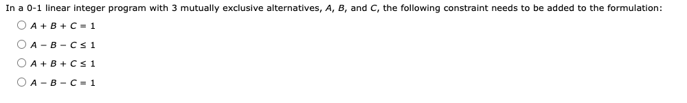  In a 0-1 linear integer program with 3 mutually exclusive alternatives,