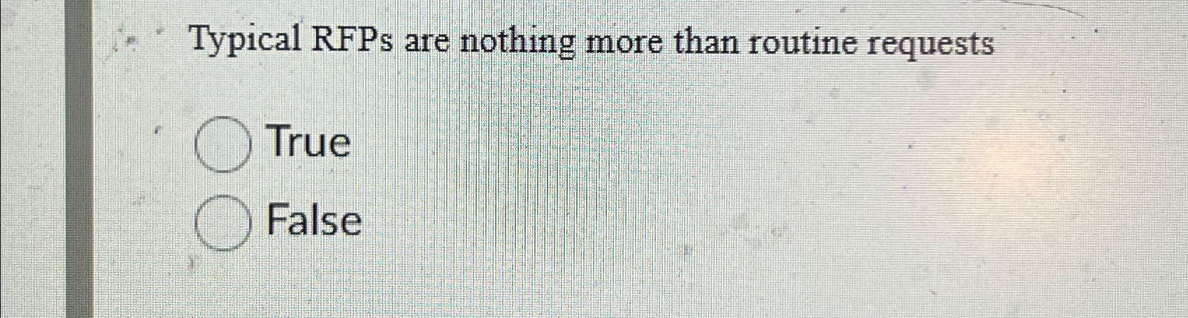  Typical RFPs are nothing more than routine requests True False 