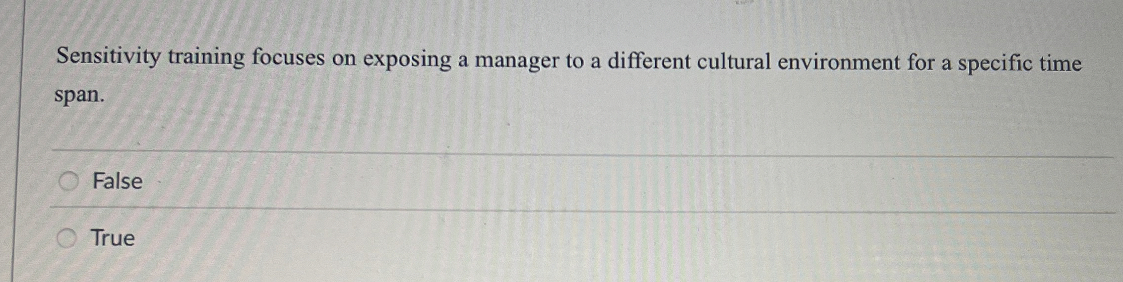  Sensitivity training focuses on exposing a manager to a different cultural