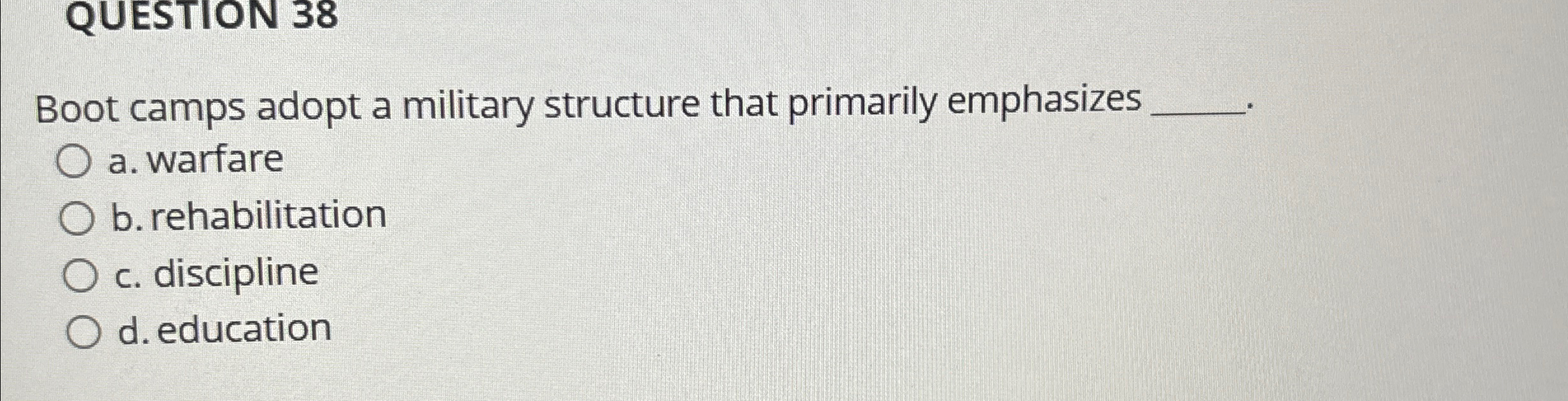  Boot camps adopt a military structure that primarily emphasizes a. warfare