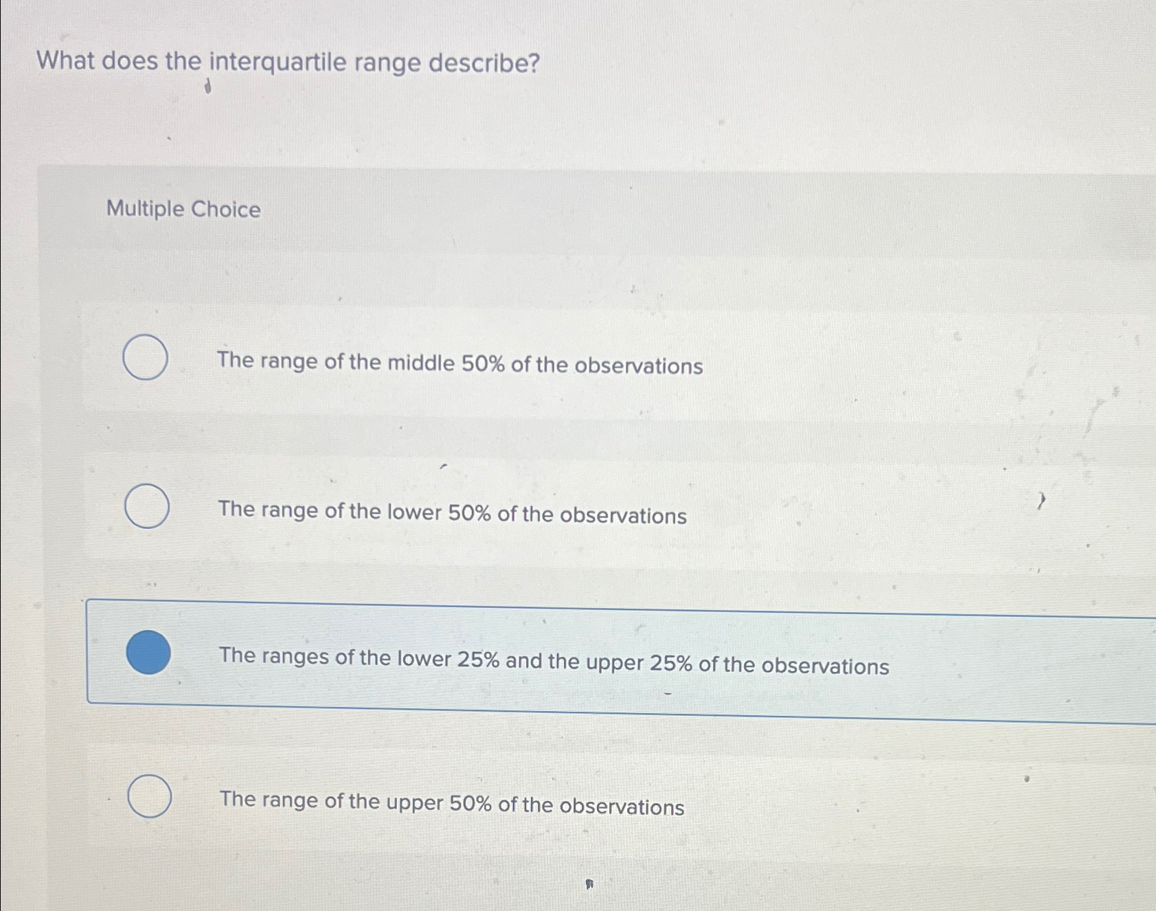  What does the interquartile range describe? Multiple Choice The range of