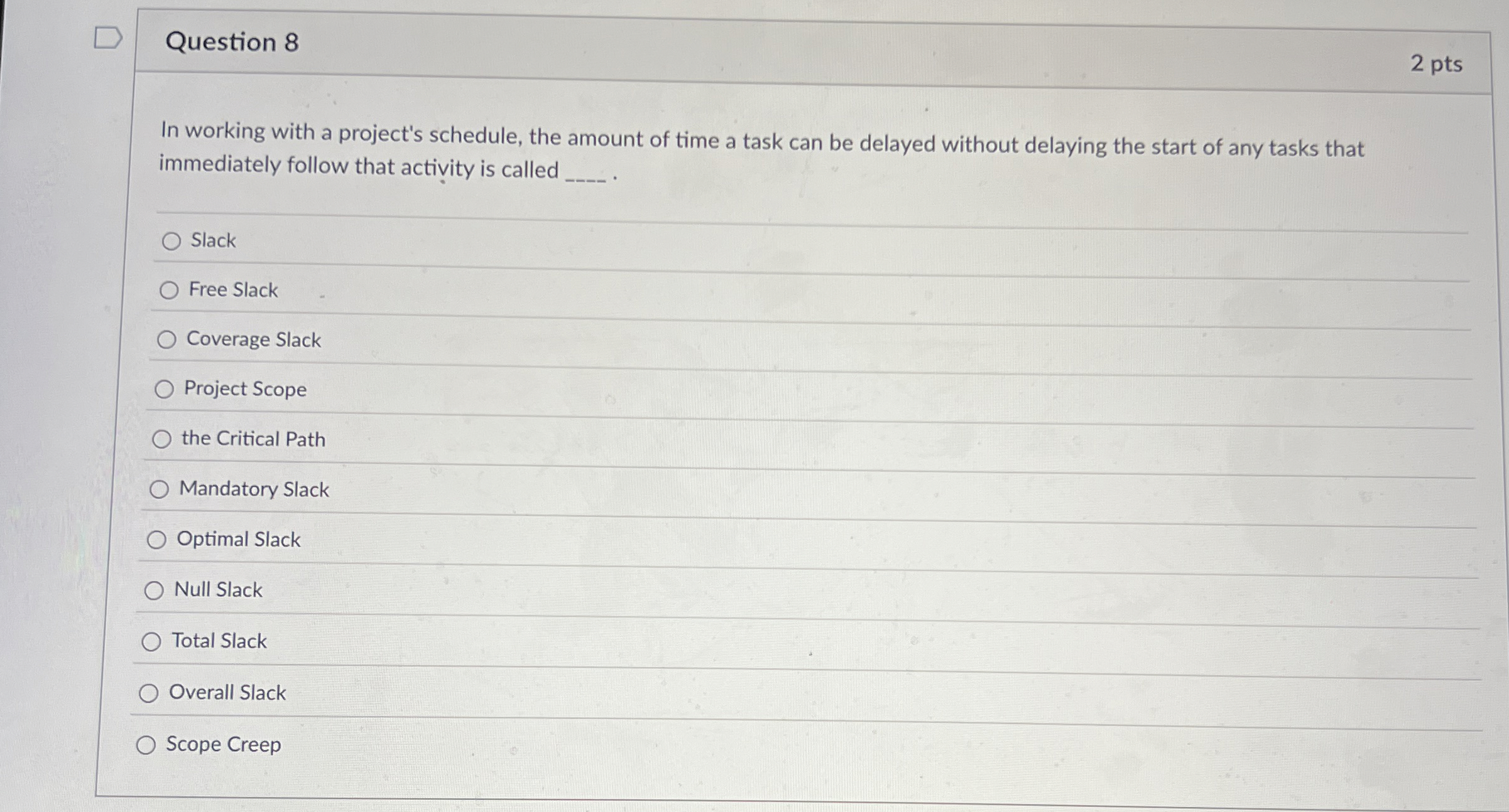  Question 8 In working with a project's schedule, the amount of