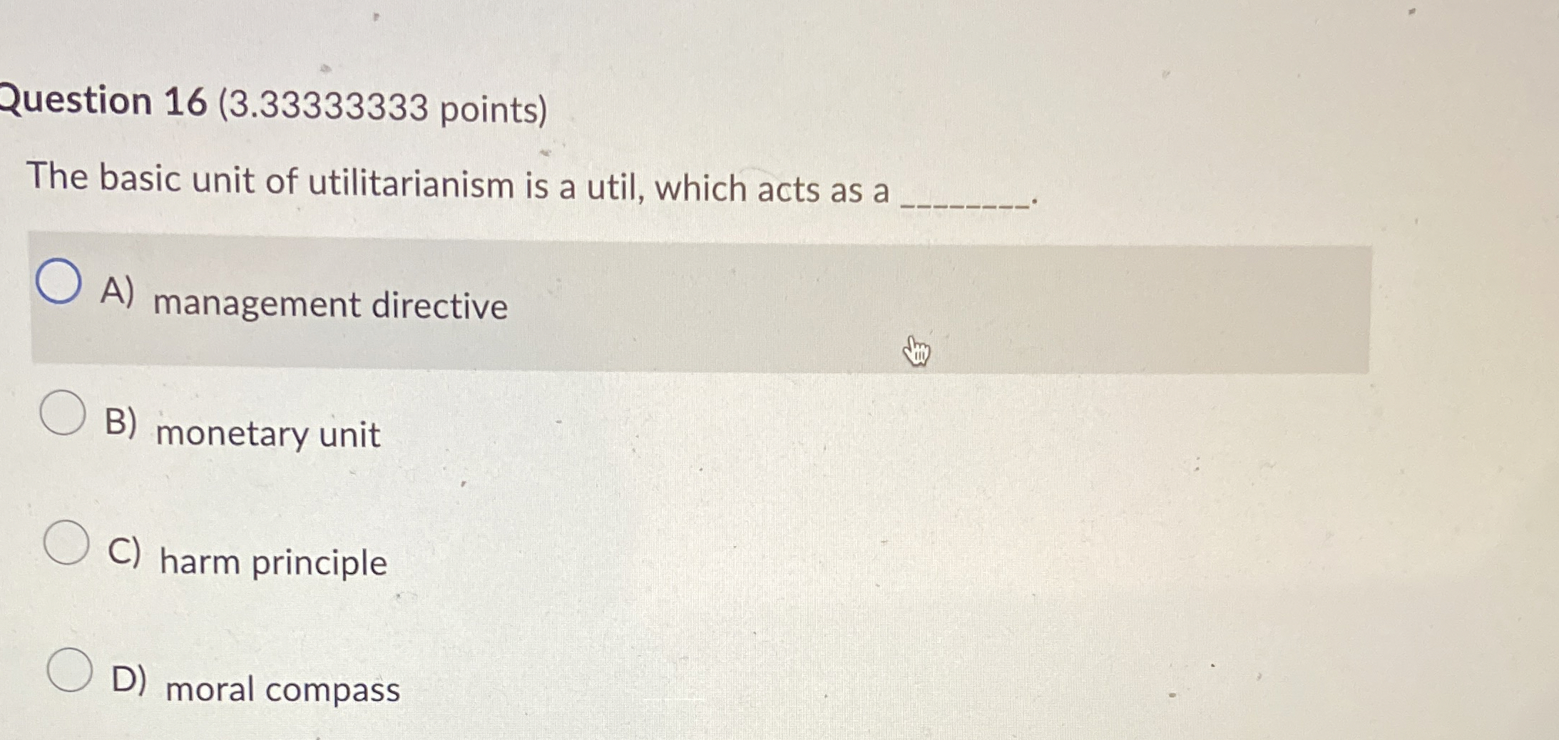  Question 16(3.33333333 points) The basic unit of utilitarianism is a util,