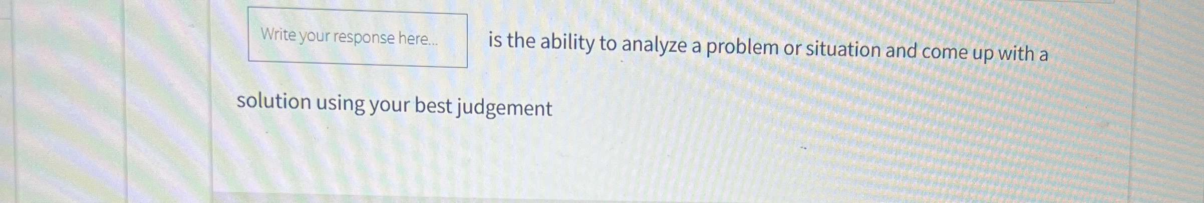  Write your response here.. is the ability to analyze a problem