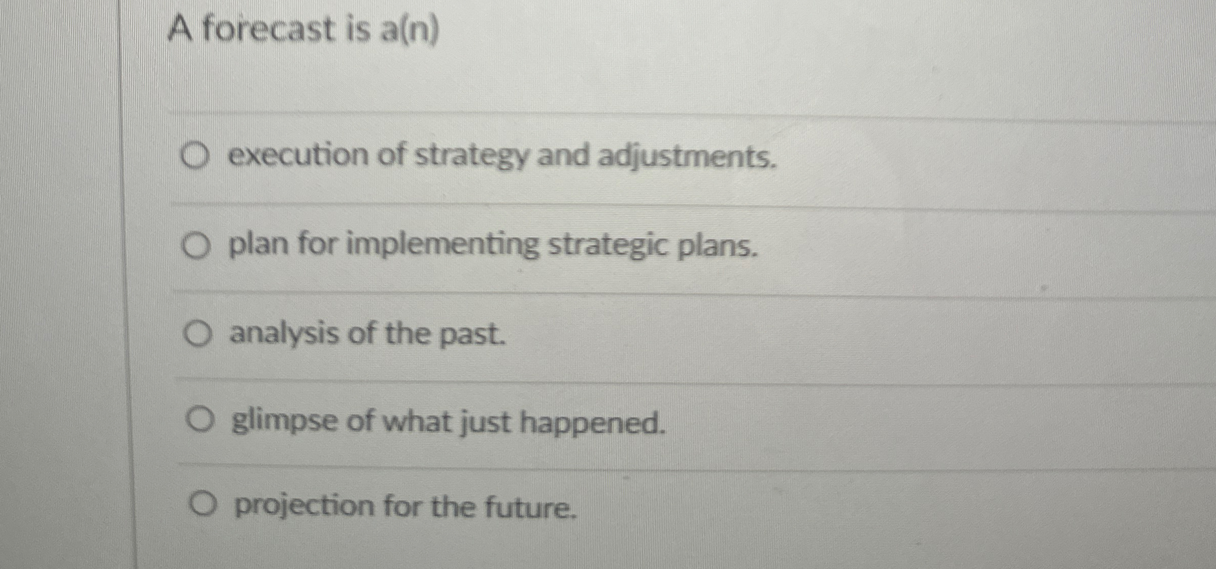  A forecast is a(n) execution of strategy and adjustments. plan for