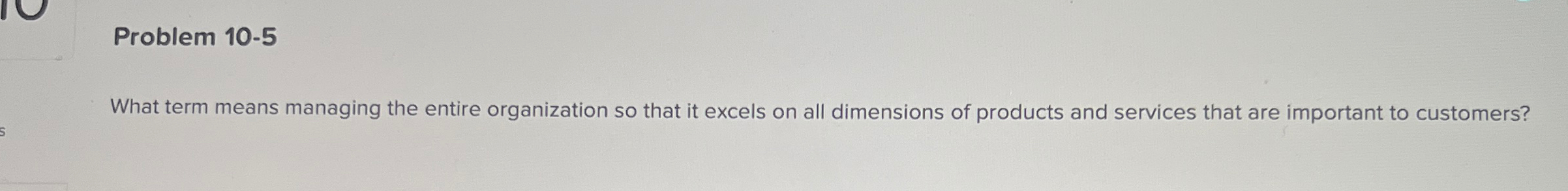  Problem 10-5 What term means managing the entire organization so that