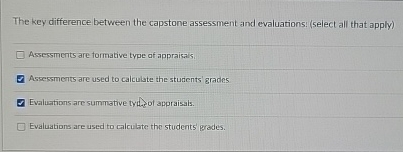  The key difference between the capstone assessment and evaluations: ( select