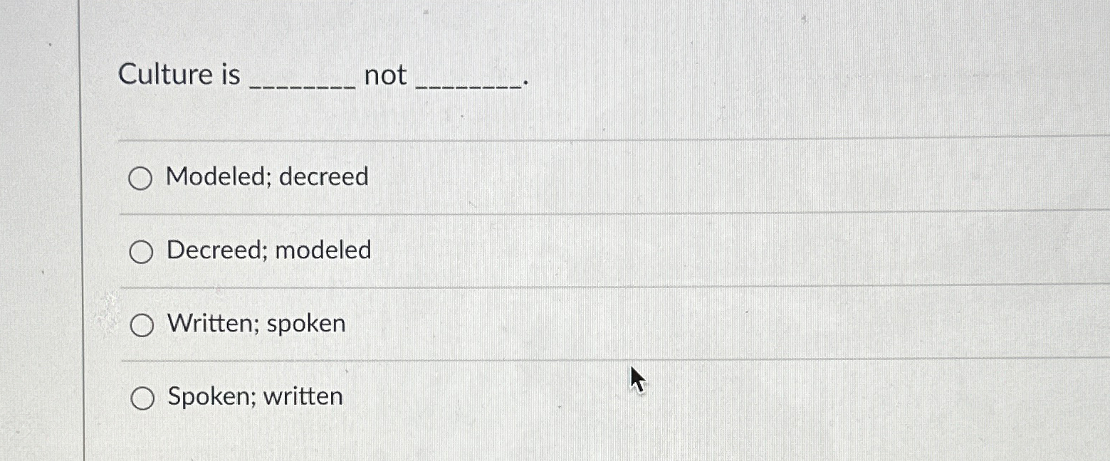  Culture is ______ not _____ Modeled; decreed Decreed; modeled Written; spoken