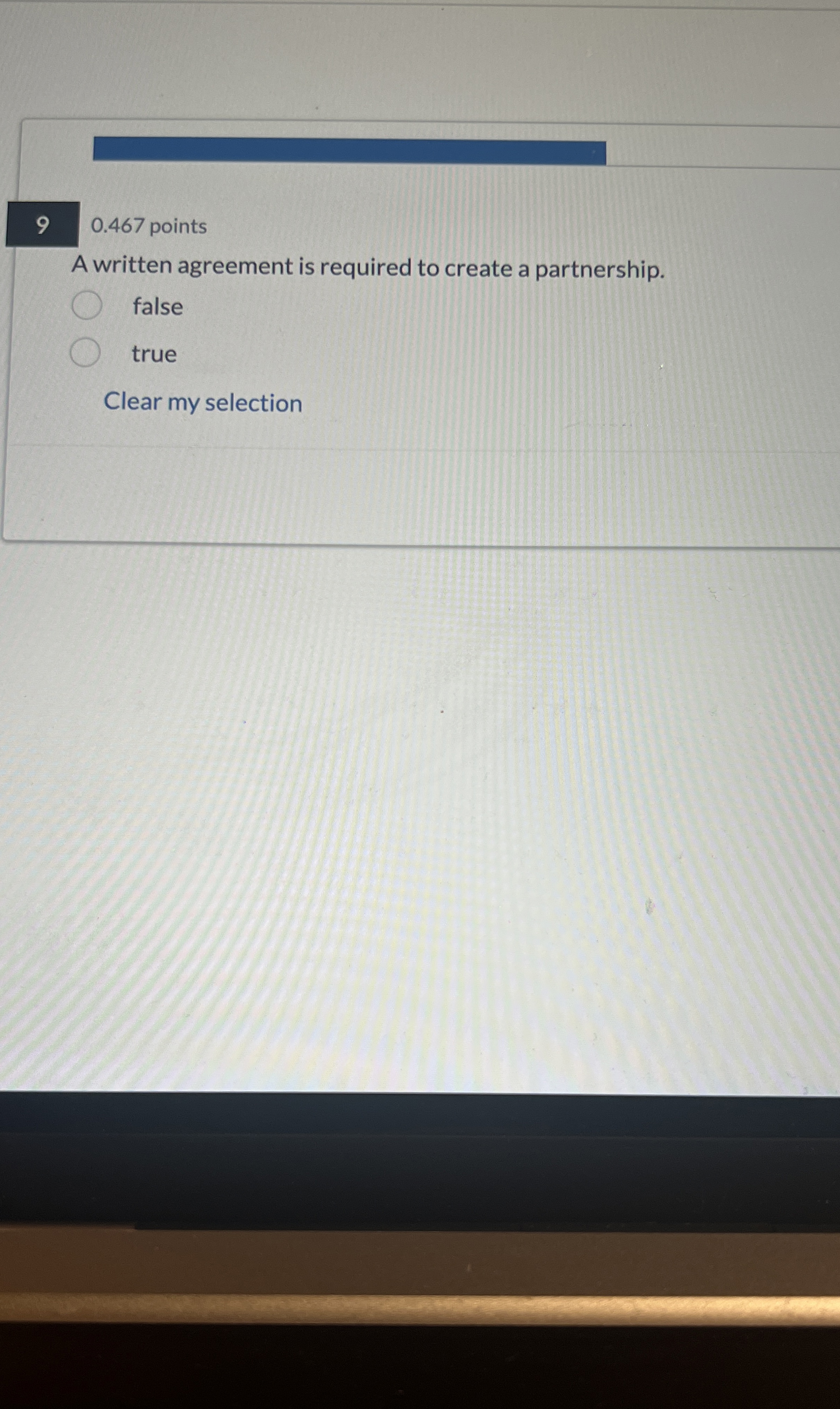  9,0.467 points A written agreement is required to create a partnership.