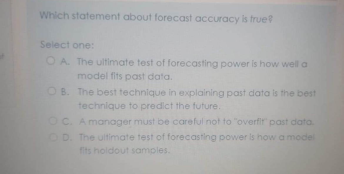  Which statement about forecast accuracy is true? Select one: A. The