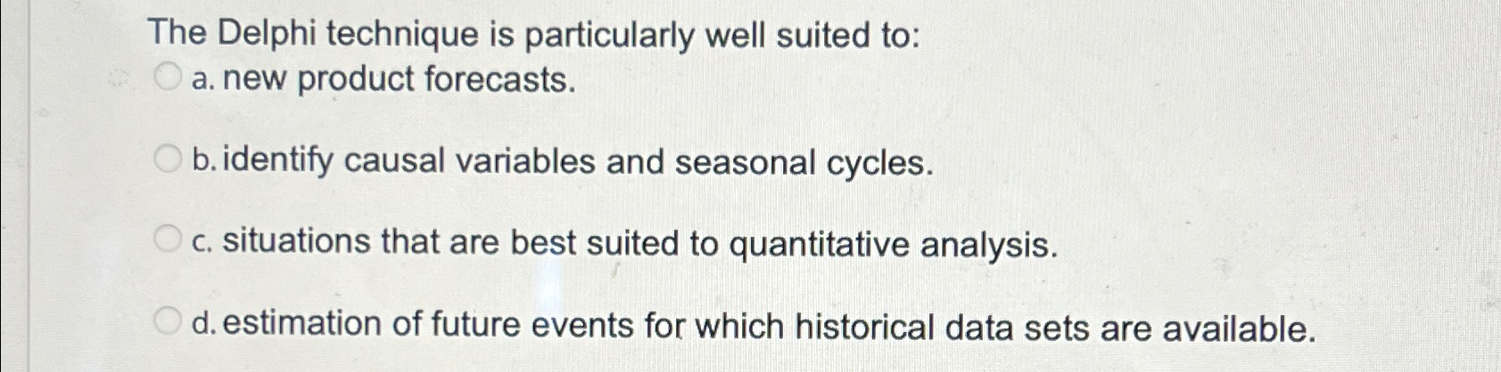  The Delphi technique is particularly well suited to: a. new product