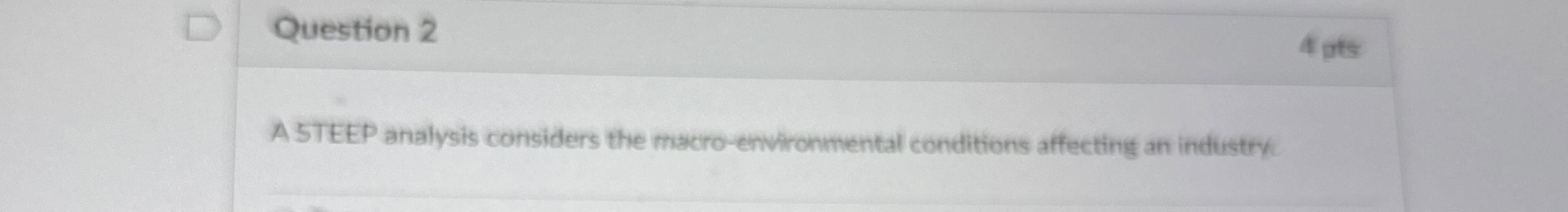  Question 2 A STEEP analysis considers the macro-environmental conditions affecting an