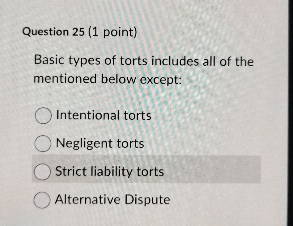  Question 25(1 point) Basic types of torts includes all of the
