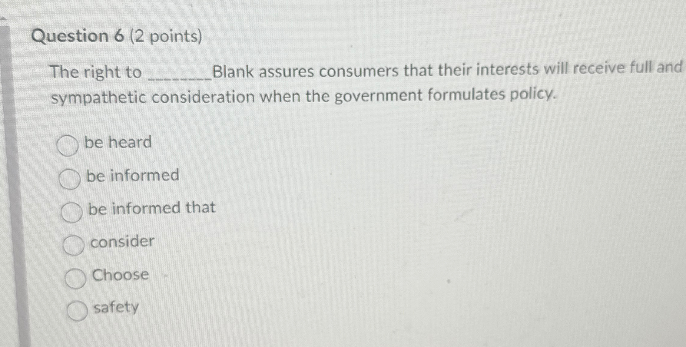  Question 6(2 points) The right to Blank assures consumers that their