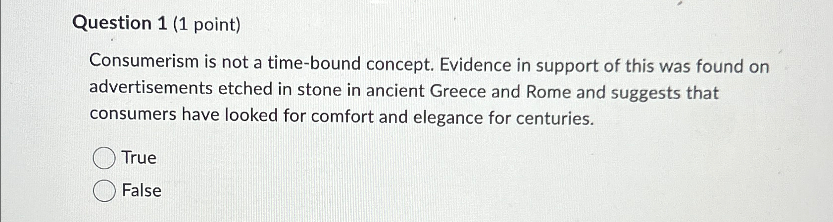  Question 1(1 point) Consumerism is not a time-bound concept. Evidence in