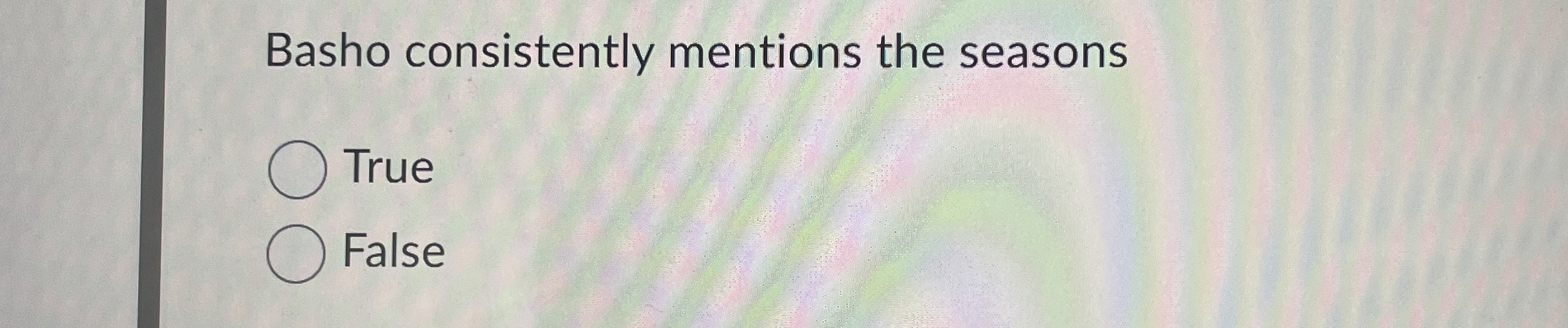  Basho consistently mentions the seasons True False 