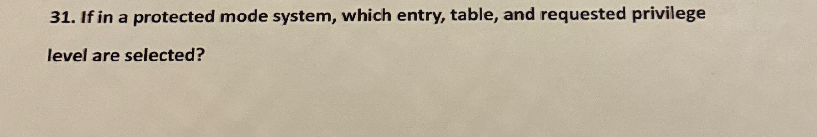  If in a protected mode system, which entry, table, and requested