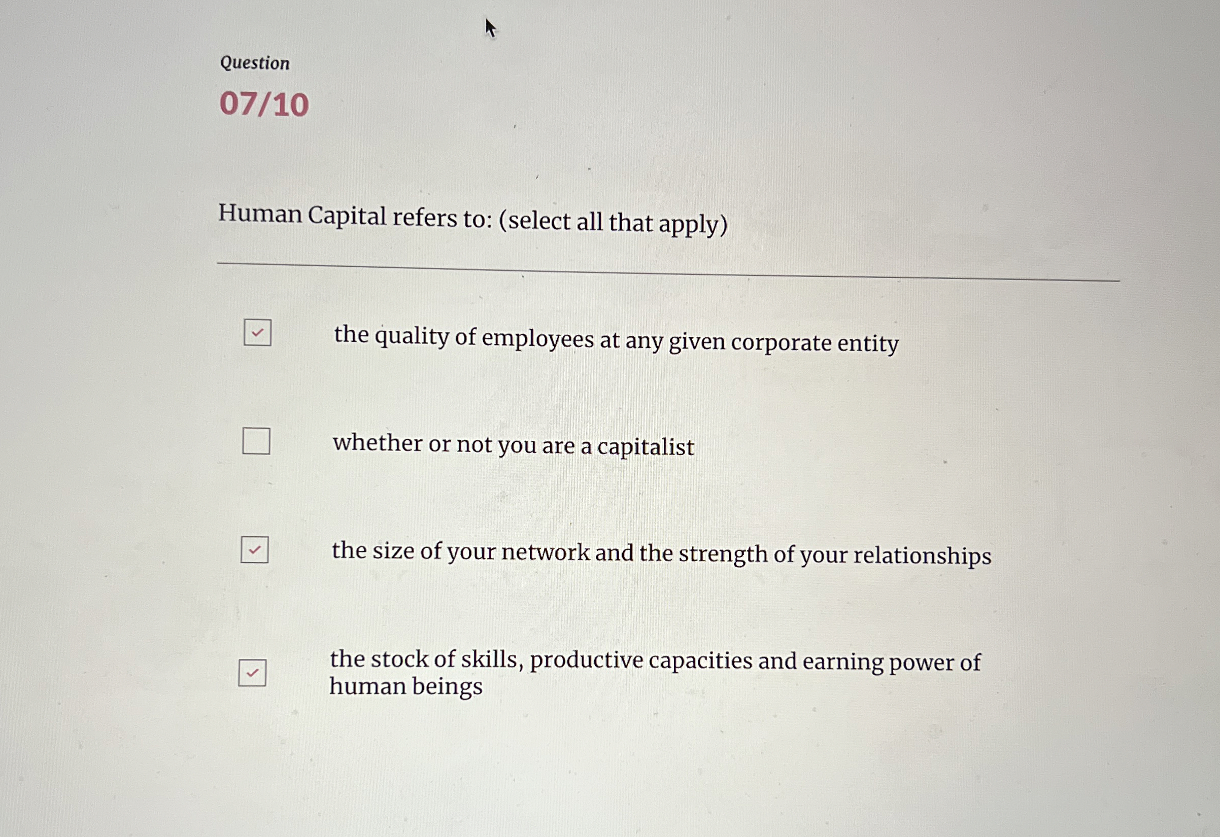  Question 07/10 Human Capital refers to: (select all that apply) the