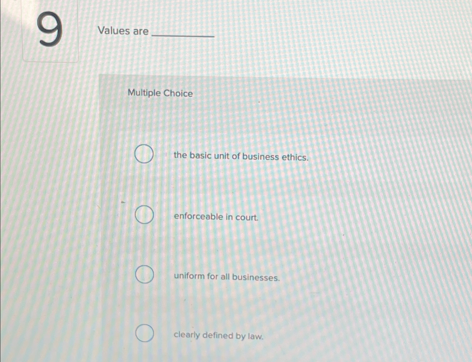  Values are __ the basic unit of business ethics. enforceable in