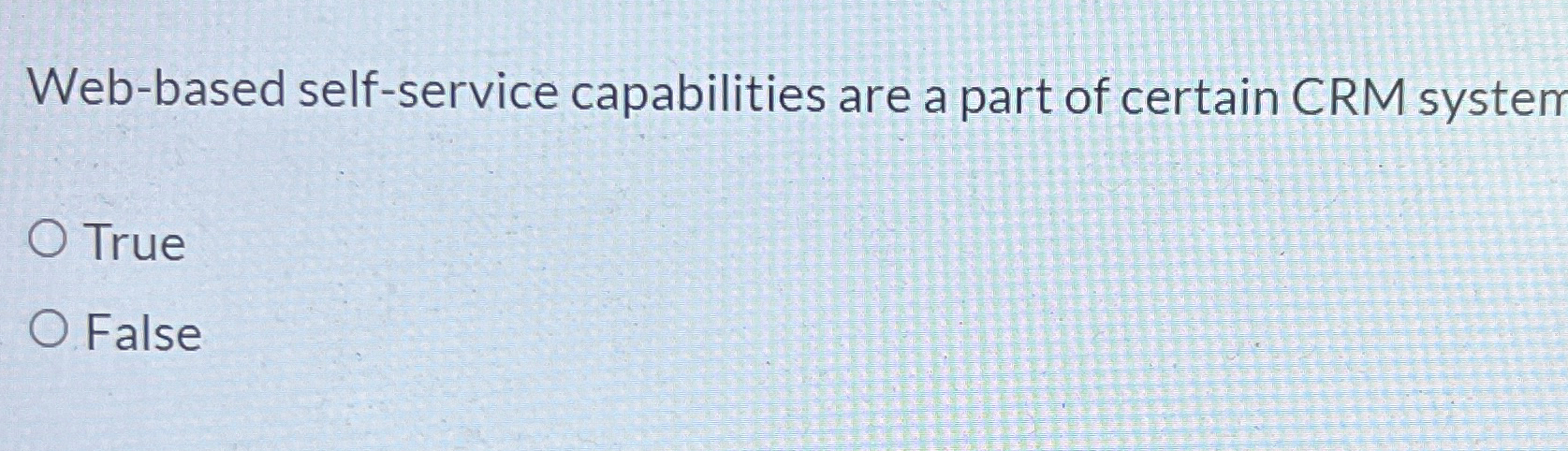 Web-based self-service capabilities are a part of certain CRM system True