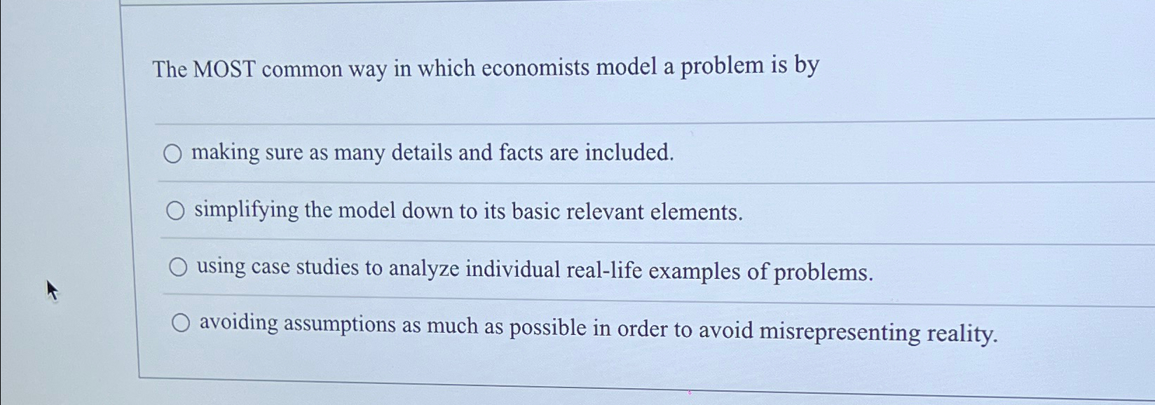  The MOST common way in which economists model a problem is
