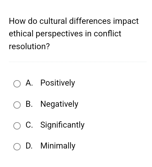  How do cultural differences impact ethical perspectives in conflict resolution? A.