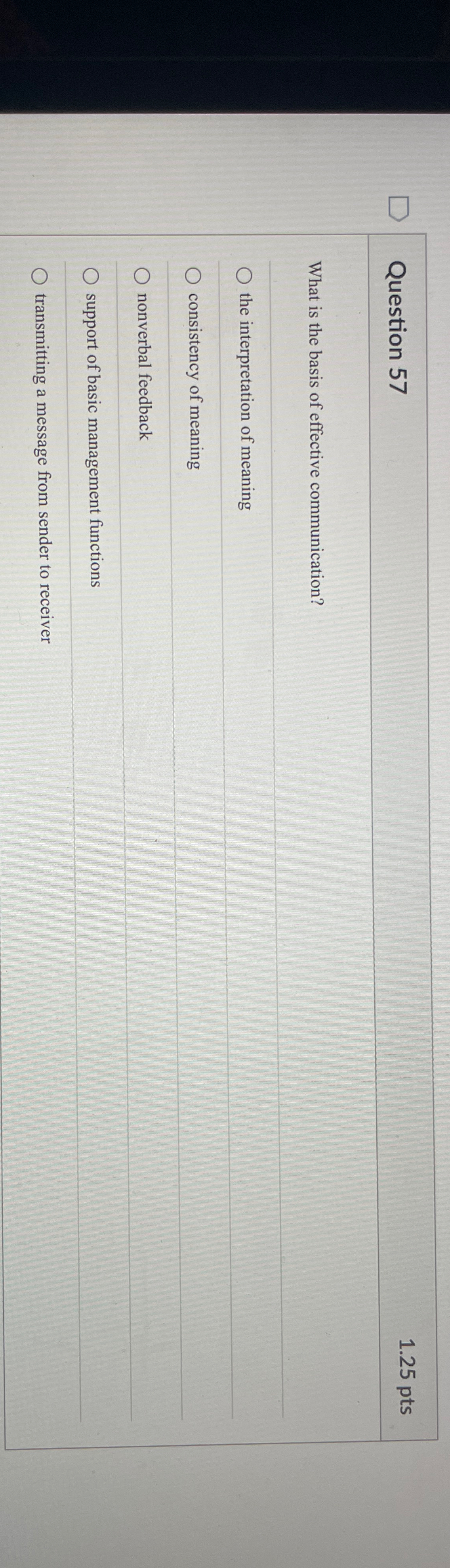  Question 57 1.25pts What is the basis of effective communication? the