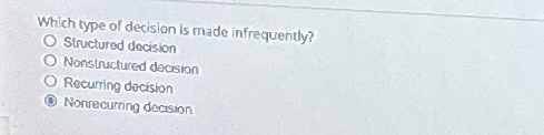  Which type of decision is made infrequently? Structured decision Nonstructured decision