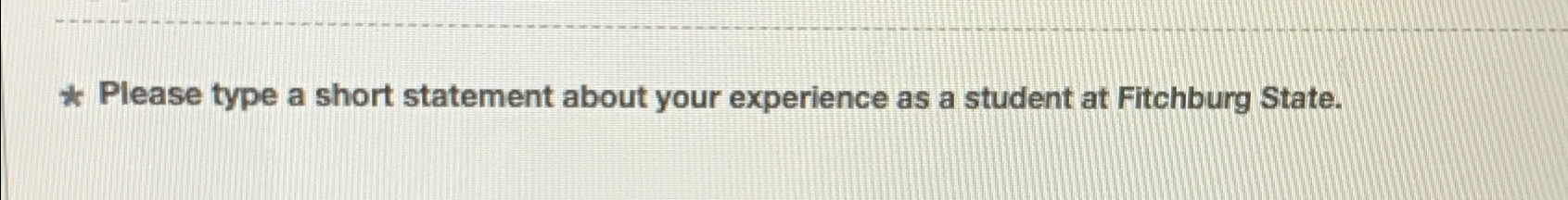  Please type a short statement about your experience as a student
