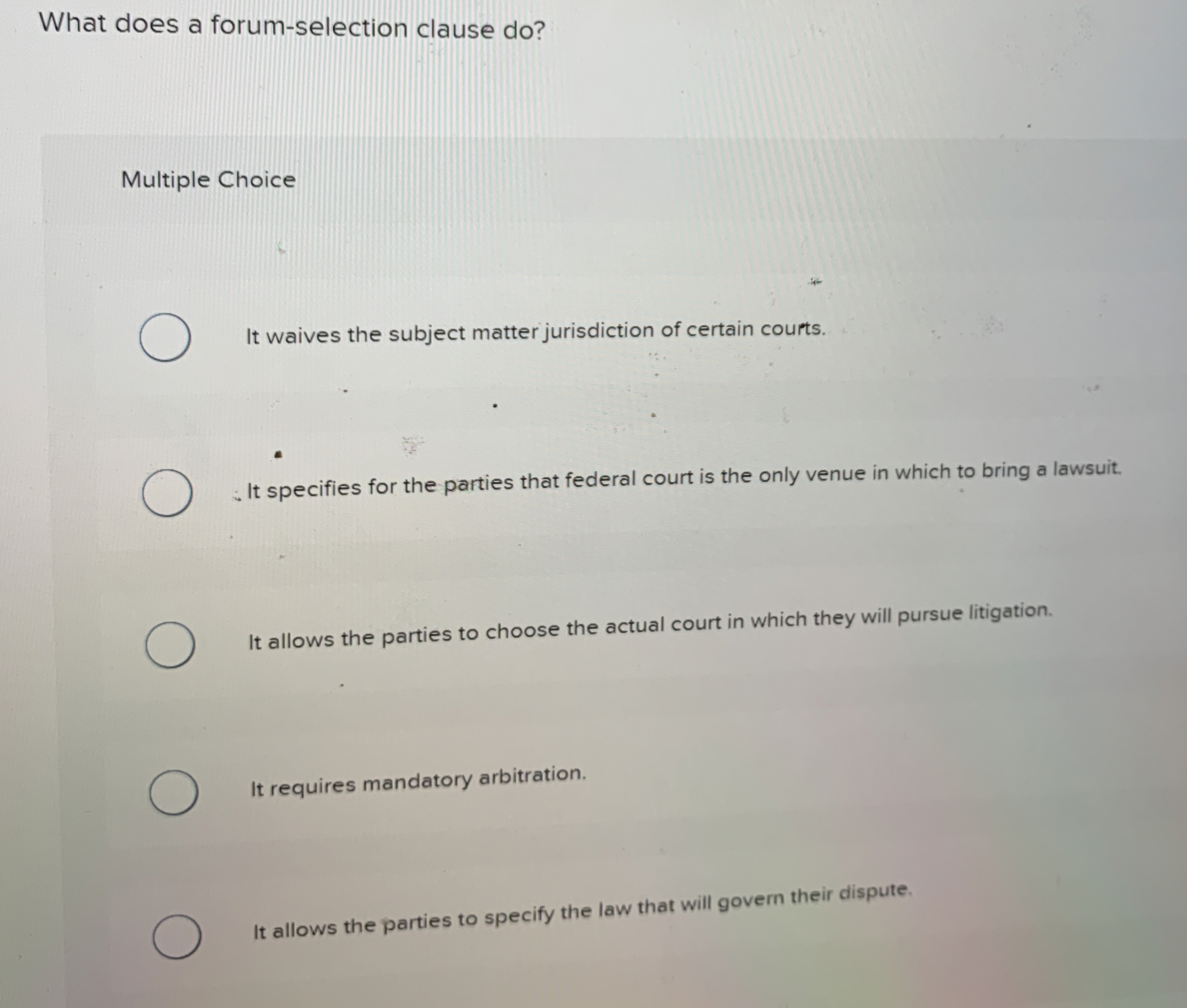  What does a forum-selection clause do? Multiple Choice It waives the