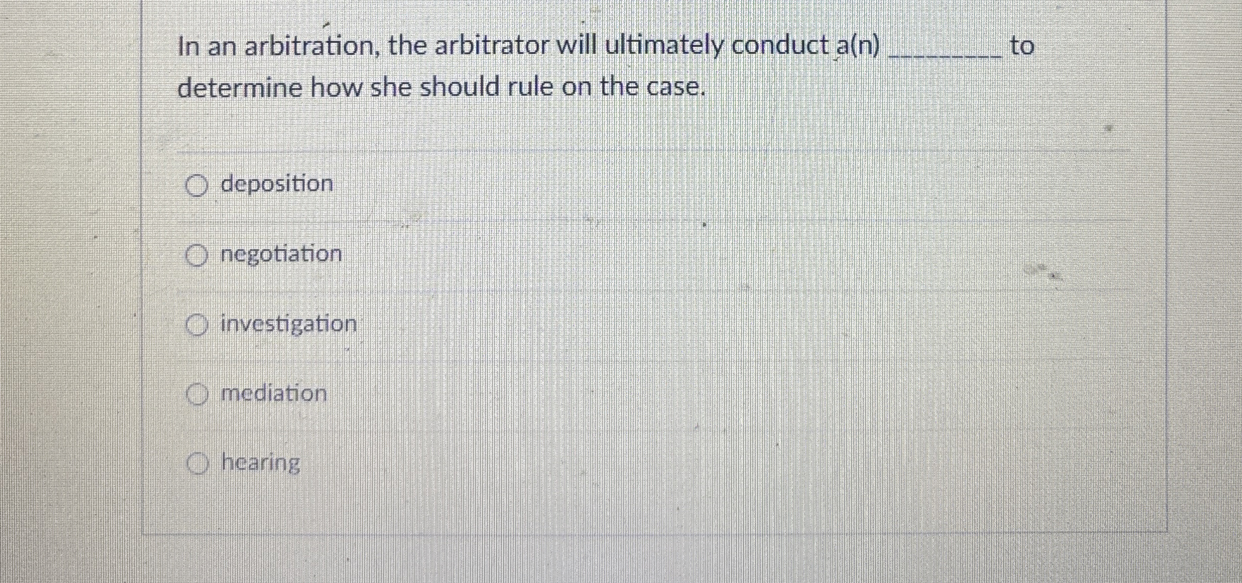 In an arbitration, the arbitrator will ultimately conduct a(n)q, to determine