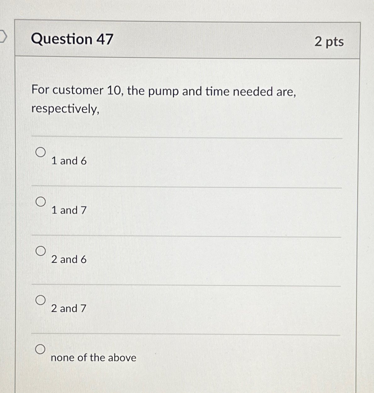  Question 47 2 pts For customer 10, the pump and time