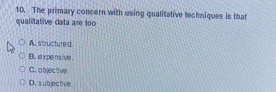  The primary concern with using qualitative techniques is that qualitative data