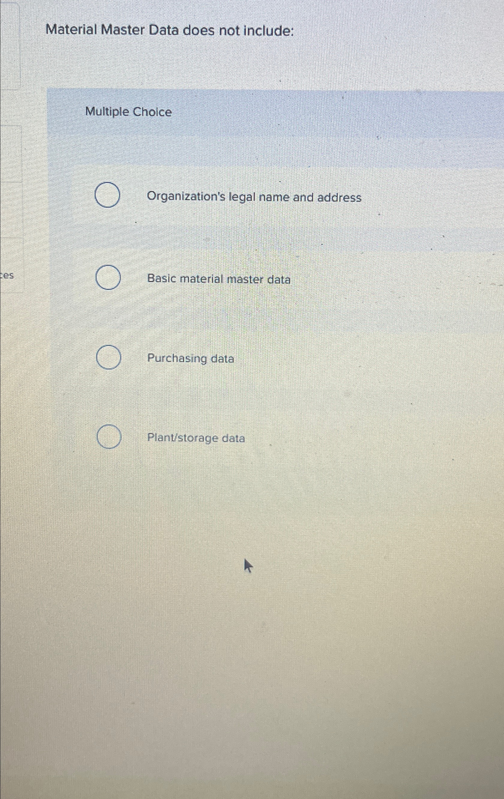  Material Master Data does not include: Multiple Choice Organization's legal name