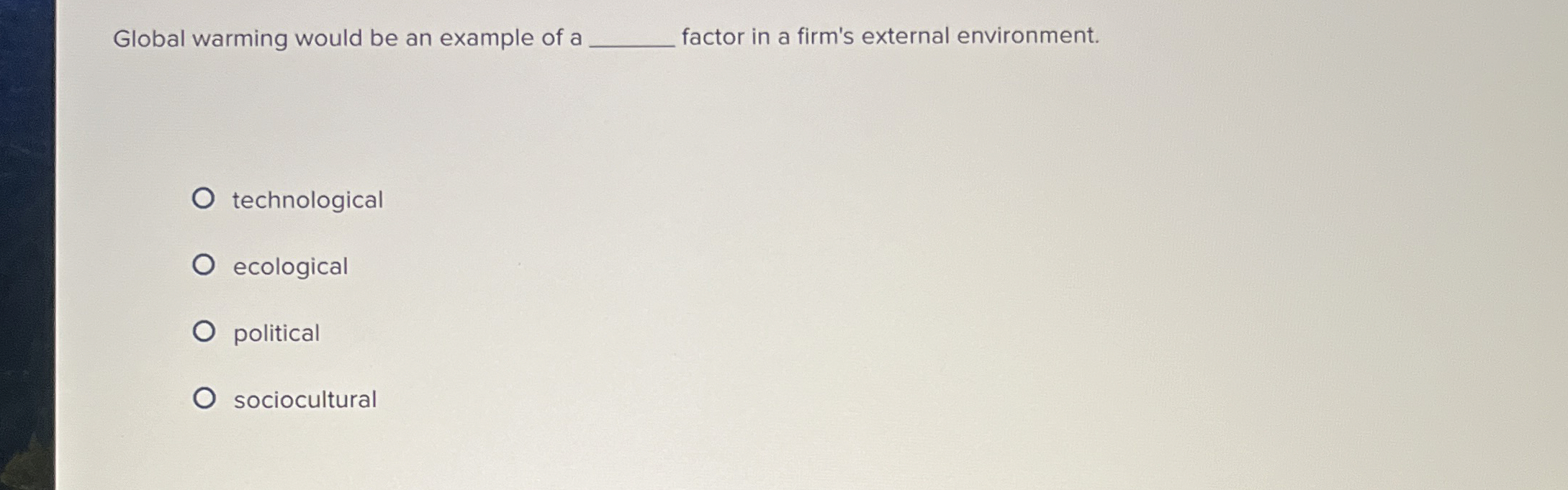  Global warming would be an example of a factor in a