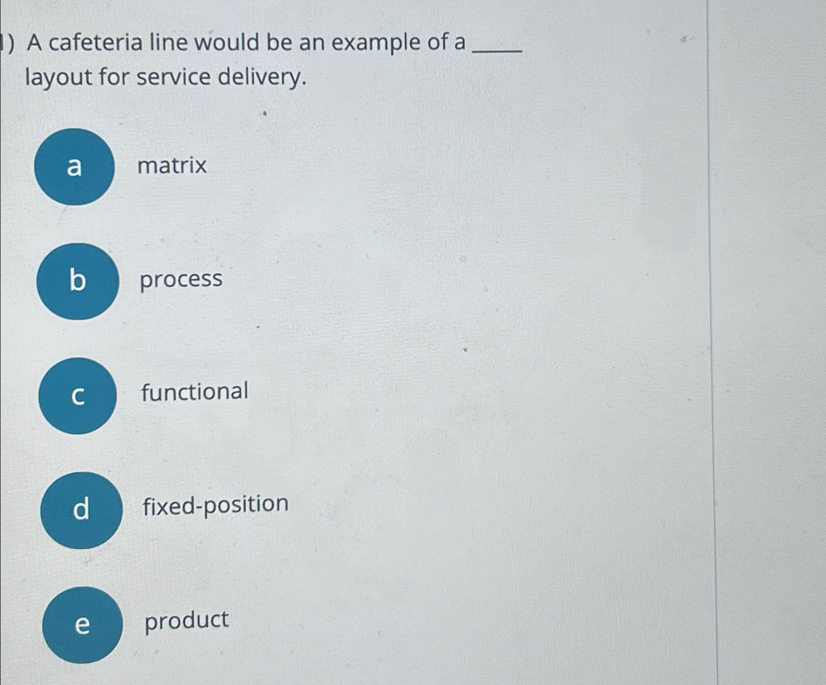  A cafeteria line would be an example of a layout for