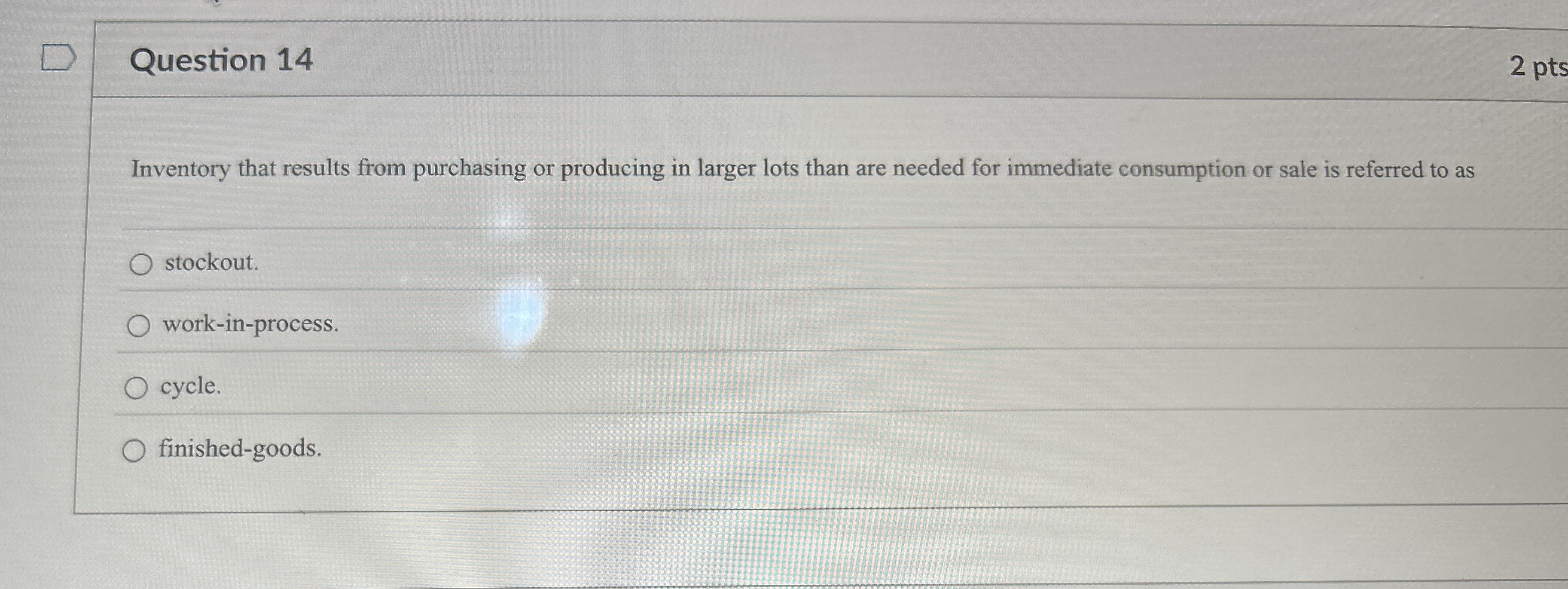  Question 14 Inventory that results from purchasing or producing in larger