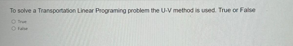  To solve a Transportation Linear Programing problem the U-V method is