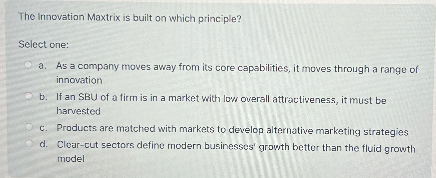  The Innovation Maxtrix is built on which principle? Select one: a.